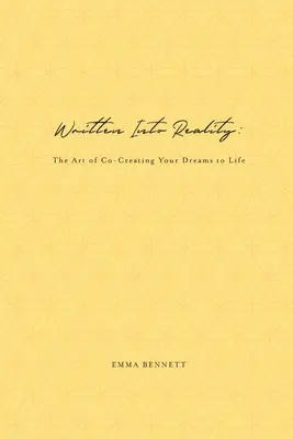 Written Into Reality: Sztuka współtworzenia swoich marzeń do życia - Written Into Reality: The Art of Co-Creating Your Dreams to Life