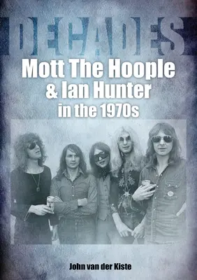 Mott the Hoople i Ian Hunter w latach siedemdziesiątych: Dekady - Mott the Hoople and Ian Hunter in the 1970s: Decades