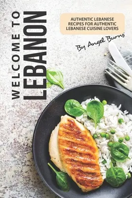 Witamy w Libanie: Autentyczne libańskie przepisy dla miłośników autentycznej kuchni libańskiej - Welcome to Lebanon: Authentic Lebanese Recipes for Authentic Lebanese Cuisine Lovers