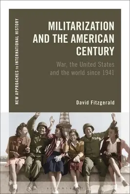 Militaryzacja i amerykańskie stulecie: Wojna, Stany Zjednoczone i świat od 1941 r. - Militarization and the American Century: War, the United States and the World Since 1941