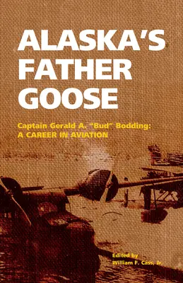 Alaska's Father Goose: Kapitan Gerald A. Bud Bodding: Kariera w lotnictwie - Alaska's Father Goose: Captain Gerald A. Bud Bodding: A Career in Aviation