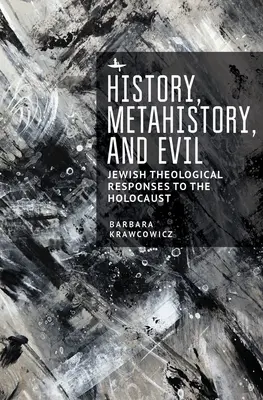 Historia, metahistoria i zło: żydowskie teologiczne reakcje na Holokaust - History, Metahistory, and Evil: Jewish Theological Responses to the Holocaust