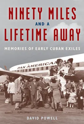 Dziewięćdziesiąt mil i całe życie poza domem: Wspomnienia wczesnych kubańskich emigrantów - Ninety Miles and a Lifetime Away: Memories of Early Cuban Exiles