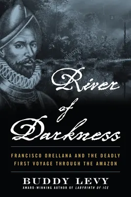 Rzeka ciemności: Francisco Orellana i śmiertelna pierwsza podróż przez Amazonkę - River of Darkness: Francisco Orellana and the Deadly First Voyage Through the Amazon