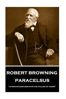 Robert Browning - Paracelsus: Minuta sukcesu wynagradza porażkę lat „” - Robert Browning - Paracelsus: a Minute's Success Pays the Failure of Years