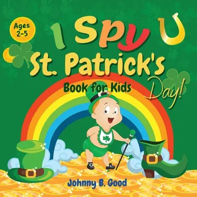 I Spy St. Patrick's Day Book dla dzieci w wieku 2-5 lat: Zabawna gra w zgadywanie i kolorowanka dla dzieci, interaktywna książka na Dzień Świętego Patryka dla przedszkolaków i dzieci w wieku od 2 do 5 lat. - I Spy St. Patrick's Day Book for Kids Ages 2-5: Fun Guessing Game and Coloring Book for Kids, St. Patrick's Day Interactive Book for Preschoolers and