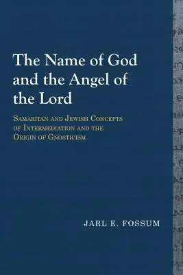 Imię Boga i Anioł Pański: Samarytańskie i żydowskie koncepcje pośrednictwa oraz pochodzenie gnostycyzmu - The Name of God and the Angel of the Lord: Samaritan and Jewish Concepts of Intermediation and the Origin of Gnosticism