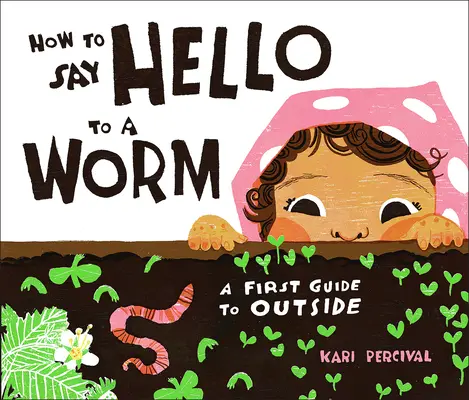 Jak przywitać się z robakiem: A First Guide to Outside - How to Say Hello to a Worm: A First Guide to Outside