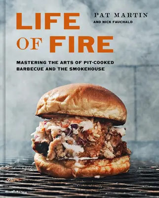 Życie w ogniu: Opanowanie sztuki grillowania na patelni, grillu i wędzarni: Książka kucharska - Life of Fire: Mastering the Arts of Pit-Cooked Barbecue, the Grill, and the Smokehouse: A Cookbook