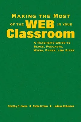 Jak najlepiej wykorzystać sieć w klasie: Przewodnik nauczyciela po blogach, podcastach, wiki, stronach i witrynach - Making the Most of the Web in Your Classroom: A Teacher′s Guide to Blogs, Podcasts, Wikis, Pages, and Sites