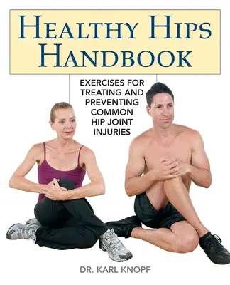 Podręcznik zdrowych bioder: Ćwiczenia w leczeniu i zapobieganiu typowym urazom stawu biodrowego - Healthy Hips Handbook: Exercises for Treating and Preventing Common Hip Joint Injuries