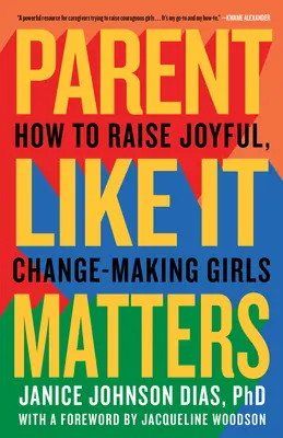 Rodzic jak to ma znaczenie: Jak wychować radosne, zmieniające świat dziewczynki - Parent Like It Matters: How to Raise Joyful, Change-Making Girls