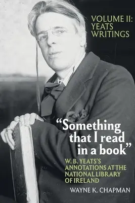 Coś, co przeczytałem w książce: Adnotacje W. B. Yeatsa w Bibliotece Narodowej Irlandii: Vol. 2: Yeats's Writings - Something That I Read in a Book: W. B. Yeats's Annotations at the National Library of Ireland: Vol. 2: Yeats's Writings