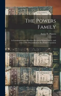 The Powers Family: Genealogiczny i historyczny zapis Waltera Powera i niektórych jego potomków do dziewiątego pokolenia - The Powers Family: a Genealogical and Historical Record of Walter Power, and Some of His Descendants to the Ninth Generation