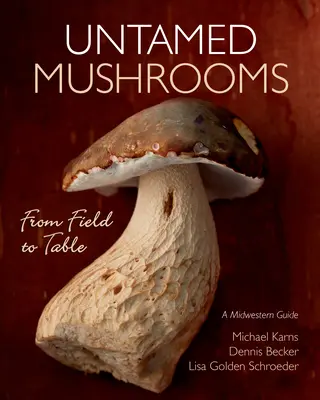Grzyby nieoswojone: Od pola do stołu - Untamed Mushrooms: From Field to Table