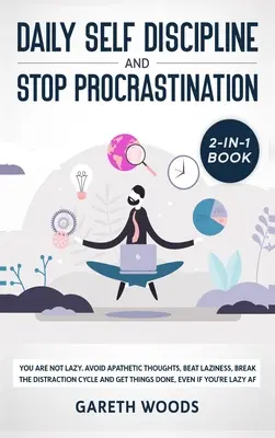 Codzienna samodyscyplina i prokrastynacja 2 w 1: You Are Not Lazy. Unikaj apatycznych myśli, pokonaj lenistwo, przerwij cykl rozpraszania uwagi i osiągnij cel. - Daily Self Discipline and Procrastination 2-in-1 Book: You Are Not Lazy. Avoid Apathetic Thoughts, Beat Laziness, Break The Distraction Cycle and Get