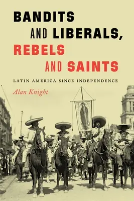 Bandyci i liberałowie, buntownicy i święci: Ameryka Łacińska od uzyskania niepodległości - Bandits and Liberals, Rebels and Saints: Latin America Since Independence