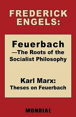 Feuerbach - Korzenie filozofii socjalistycznej. Tezy o Feuerbachu (Engels Frederick (Friedrich)) - Feuerbach - The Roots of the Socialist Philosophy. Theses on Feuerbach (Engels Frederick (Friedrich))