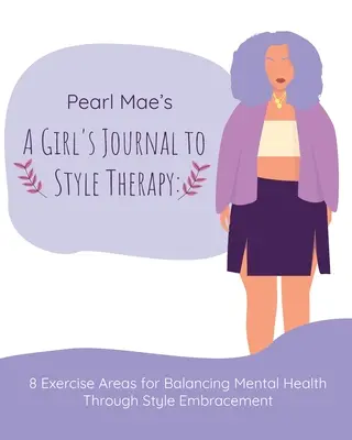 Pearl Mae's A Girl's Journal To Style Therapy: 8 obszarów ćwiczeń równoważących zdrowie psychiczne poprzez styl - Pearl Mae's A Girl's Journal To Style Therapy: 8 Exercise Areas for Balancing Mental Health Through Style Embracement: 8 Exercise Areas for Balancing