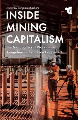 Wewnątrz górniczego kapitalizmu: Mikropolityka pracy w kongijskich i zambijskich kopalniach miedzi - Inside Mining Capitalism: The Micropolitics of Work on the Congolese and Zambian Copperbelts