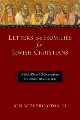 Listy i homilie dla żydowskich chrześcijan: Społeczno-retoryczny komentarz do Listów do Hebrajczyków, Jakuba i Judy - Letters and Homilies for Jewish Christians: A Socio-Rhetorical Commentary on Hebrews, James and Jude