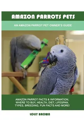 Papugi amazonki jako zwierzęta domowe: Przewodnik dla właścicieli papug amazońskich - Amazon Parrots Pets: An Amazon Parrot Pet Owner's Guide