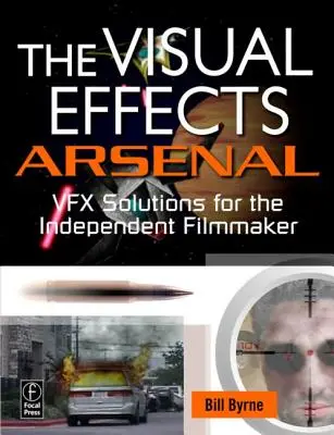 Arsenał efektów wizualnych: Rozwiązania Vfx dla niezależnych filmowców [z DVD ROM] - The Visual Effects Arsenal: Vfx Solutions for the Independent Filmmaker [With DVD ROM]