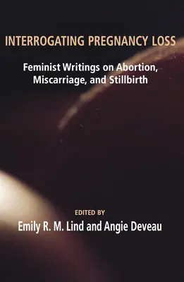 Interrogating Pregnancy Loss: Pisma feministyczne o aborcji, poronieniu i martwym porodzie - Interrogating Pregnancy Loss: Feminst Writings on Abortion, Miscarriage and Stillbirth