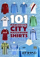 101 koszulek meczowych Manchesteru City - piłkarze - mecze - historie kryjące się za koszulkami - 101 Manchester City Matchworn Shirts - The Players - The Matches - The Stories Behind the Shirts