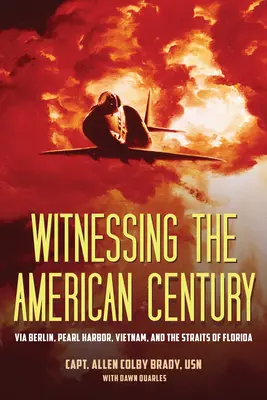 Świadek amerykańskiego stulecia: Przez Berlin, Pearl Harbor, Wietnam i Cieśninę Florydzką - Witnessing the American Century: Via Berlin, Pearl Harbor, Vietnam, and the Straits of Florida