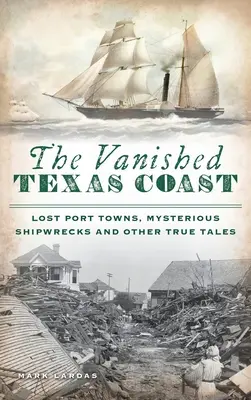 Zniknięte wybrzeże Teksasu: Zaginione miasta portowe, tajemnicze wraki i inne prawdziwe historie - Vanished Texas Coast: Lost Port Towns, Mysterious Shipwrecks and Other True Tales