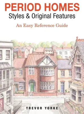 Domy z epoki - style i oryginalne cechy: Łatwy przewodnik - Period Homes - Styles & Original Features: An Easy Reference Guide