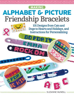 Tworzenie alfabetycznych i obrazkowych bransoletek przyjaźni: Ponad 200 wzorów od kotów i psów po serca i święta oraz instrukcje personalizacji - Making Alphabet & Picture Friendship Bracelets: Over 200 Designs from Cats and Dogs to Hearts and Holidays, and Instructions for Personalizing