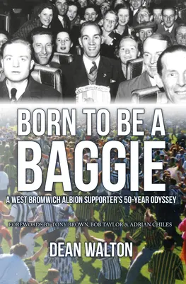 Born to Be a Baggie: 50-letnia odyseja kibica West Bromwich Albion - Born to Be a Baggie: A West Bromwich Albion Supporter's 50-Year Odyssey