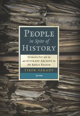 Ludzie na przekór historii: Historie znalezione w archiwum adwokata w regionie Banat - People in Spite of History: Stories Found in an Attorney Archive in the Banat Region