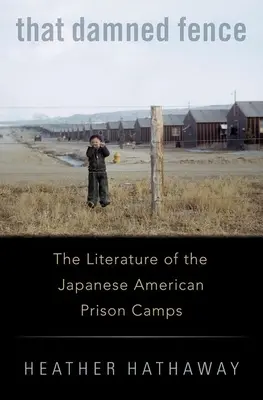 That Damned Fence: Literatura japońsko-amerykańskich obozów więziennych - That Damned Fence: The Literature of the Japanese American Prison Camps