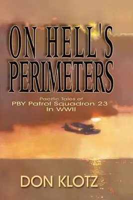 Na piekielnych rubieżach: Opowieści z Pacyfiku o eskadrze patrolowej PBY 23 podczas II wojny światowej - On Hell's Perimeters: Pacific Tales of PBY Patrol Squadron 23 in World War Two