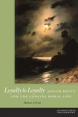 Lojalność wobec lojalności: Josiah Royce i prawdziwe życie moralne - Loyalty to Loyalty: Josiah Royce and the Genuine Moral Life