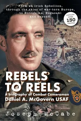 Rebels to Reels: Biografia operatora Daniela A. McGoverna USAF - Rebels to Reels: A biography of Combat Cameraman Daniel A. McGovern USAF