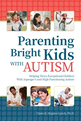 Rodzicielstwo jasnych dzieci z autyzmem: Pomoc podwójnie wyjątkowym dzieciom z zespołem Aspergera i autyzmem wysokofunkcjonującym - Parenting Bright Kids With Autism: Helping Twice-Exceptional Children With Asperger's and High-Functioning Autism