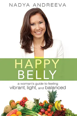 Szczęśliwy brzuch: Poradnik dla kobiet, jak poczuć się witalną, lekką i zrównoważoną - Happy Belly: A Woman's Guide to Feeling Vibrant, Light, and Balanced