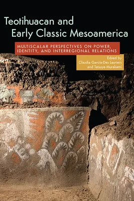 Teotihuacan i wczesnoklasyczna Mezoameryka: Wieloskalowe perspektywy władzy, tożsamości i relacji międzyregionalnych - Teotihuacan and Early Classic Mesoamerica: Multiscalar Perspectives on Power, Identity, and Interregional Relations