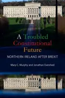 Kłopotliwa przyszłość konstytucyjna: Irlandia Północna po Brexicie (Murphy Mary C. (University College Cork)) - A Troubled Constitutional Future: Northern Ireland After Brexit (Murphy Mary C. (University College Cork))