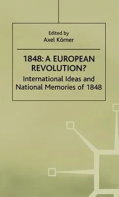 1848 - europejska rewolucja? Międzynarodowe idee i narodowe wspomnienia z 1848 r. - 1848-A European Revolution?: International Ideas and National Memories of 1848