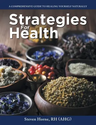 Strategie dla zdrowia: A Comprehensive Guide to Healing Yourself Naturally (Rh (Ahg) Steven Horne) - Strategies For Health: A Comprehensive Guide to Healing Yourself Naturally (Rh (Ahg) Steven Horne)