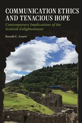 Etyka komunikacji i nieustępliwa nadzieja: współczesne implikacje szkockiego oświecenia - Communication Ethics and Tenacious Hope: Contemporary Implications of the Scottish Enlightenment