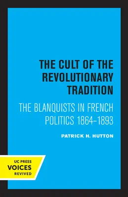 Kult tradycji rewolucyjnej: Blankiści we francuskiej polityce, 1864-1893 - The Cult of the Revolutionary Tradition: The Blanquists in French Politics, 1864 - 1893