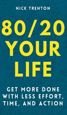 80/20 Your Life: Zrób więcej przy mniejszym wysiłku, czasie i działaniu - 80/20 Your Life: Get More Done With Less Effort, Time, and Action