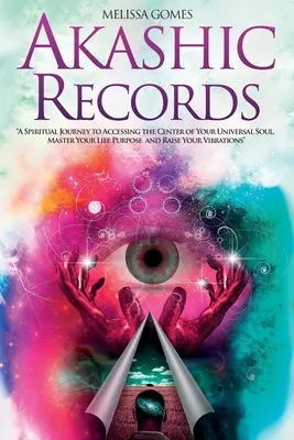 Akashic Records: A Spiritual Journey to Accessing the Center of Your Universal Soul, Master Your Life Purpose, and Raise Your Vibration
