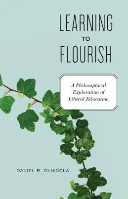 Learning to Flourish: Filozoficzna eksploracja edukacji liberalnej - Learning to Flourish: A Philosophical Exploration of Liberal Education